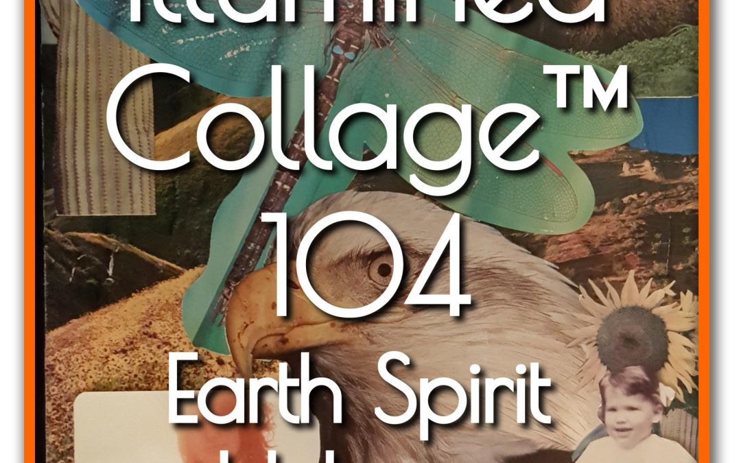 Illumined Collage™ 104 – Earth Spirit Helpers